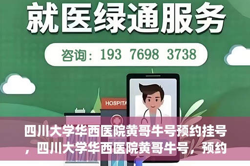 四川大学华西医院黄哥牛号预约挂号，四川大学华西医院黄哥牛号，预约挂号攻略与指南
