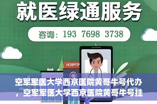 空军军医大学西京医院黄哥牛号代办，空军军医大学西京医院黄哥牛号挂号代办攻略