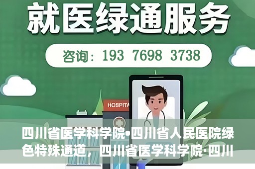 四川省医学科学院•四川省人民医院绿色特殊通道，四川省医学科学院·四川省人民医院启动绿色特殊通道，助力健康四川建设