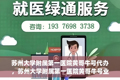 苏州大学附属第一医院黄哥牛号代办，苏州大学附属第一医院黄哥牛号业务代办攻略