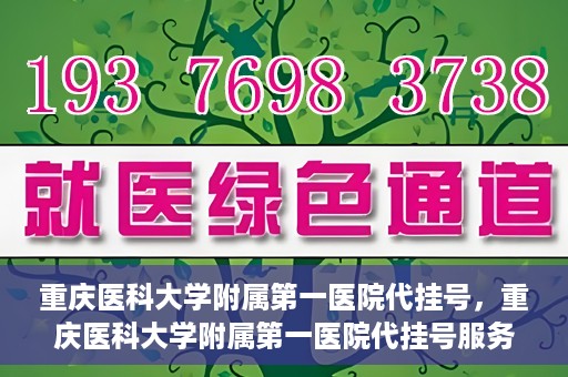重庆医科大学附属第一医院代挂号，重庆医科大学附属第一医院代挂号服务详解