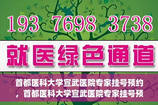 首都医科大学宣武医院专家挂号预约，首都医科大学宣武医院专家挂号预约攻略，一站式解决您的就医需求
