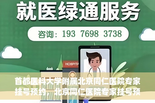 首都医科大学附属北京同仁医院专家挂号预约，北京同仁医院专家挂号预约攻略，权威专家团队预约指南