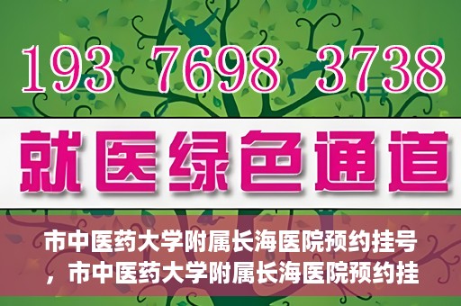 市中医药大学附属长海医院预约挂号，市中医药大学附属长海医院预约挂号指南，一站式解决您的挂号难题