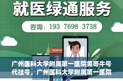 广州医科大学附属第一医院黄哥牛号代挂号，广州医科大学附属第一医院黄哥挂号攻略，轻松解决代挂号问题