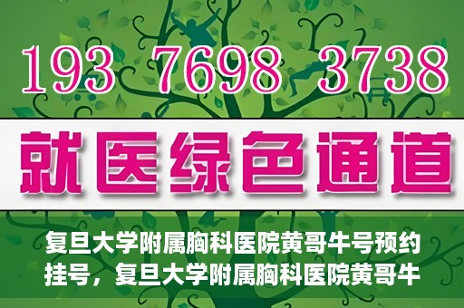 复旦大学附属胸科医院黄哥牛号预约挂号，复旦大学附属胸科医院黄哥牛号预约挂号指南，轻松掌握预约挂号秘籍！