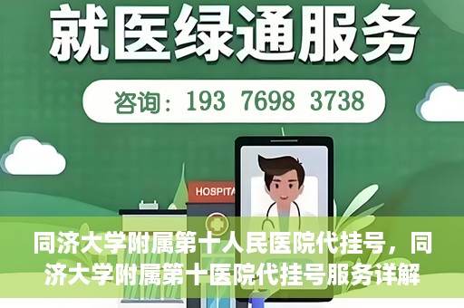 同济大学附属第十人民医院代挂号，同济大学附属第十医院代挂号服务详解