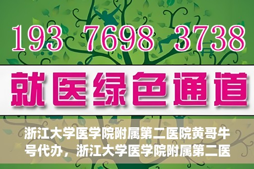 浙江大学医学院附属第二医院黄哥牛号代办，浙江大学医学院附属第二医院热门专家黄哥牛号预约代办攻略
