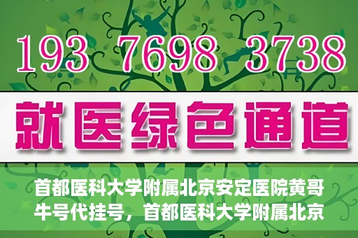 首都医科大学附属北京安定医院黄哥牛号代挂号，首都医科大学附属北京安定医院黄哥牛号助您轻松预约挂号！