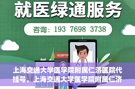 上海交通大学医学院附属仁济医院代挂号，上海交通大学医学院附属仁济医院代挂号服务解析