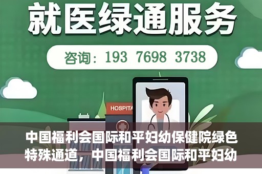 中国福利会国际和平妇幼保健院绿色特殊通道，中国福利会国际和平妇幼保健院，绿色特殊通道助力母婴健康守护