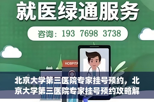 北京大学第三医院专家挂号预约，北京大学第三医院专家挂号预约攻略解析
