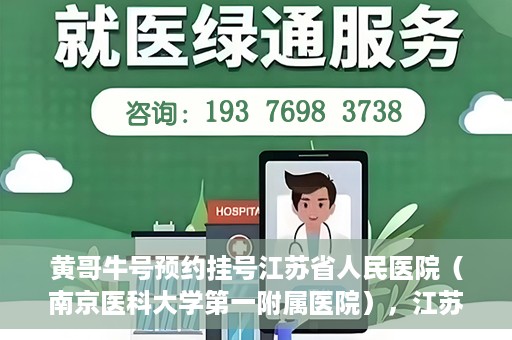 黄哥牛号预约挂号江苏省人民医院（南京医科大学第一附属医院），江苏省人民医院（南京医科大学第一附属医院）黄哥牛号预约挂号服务启动