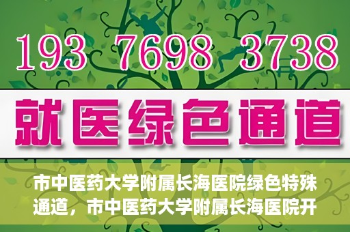 市中医药大学附属长海医院绿色特殊通道，市中医药大学附属长海医院开通绿色特殊通道助力健康服务升级