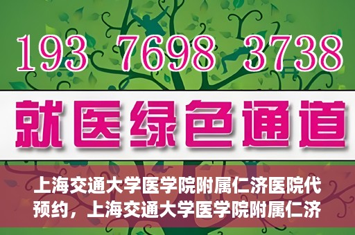 上海交通大学医学院附属仁济医院代预约，上海交通大学医学院附属仁济医院代预约服务详解