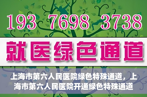 上海市第六人民医院绿色特殊通道，上海市第六人民医院开通绿色特殊通道，助力患者快速就医