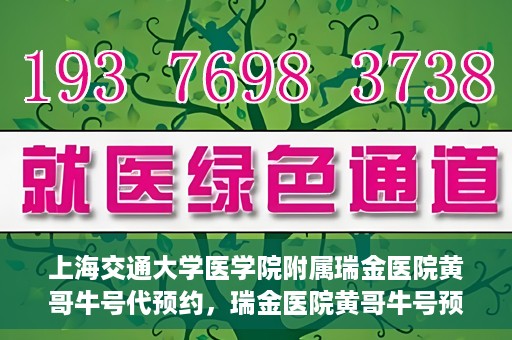 上海交通大学医学院附属瑞金医院黄哥牛号代预约，瑞金医院黄哥牛号预约服务助您轻松就医