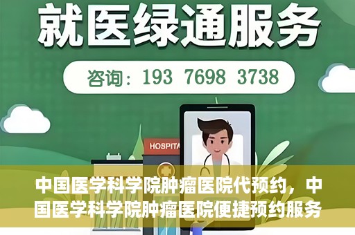 中国医学科学院肿瘤医院代预约，中国医学科学院肿瘤医院便捷预约服务启动