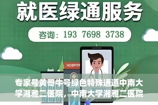 专家号黄哥牛号绿色特殊通道中南大学湘雅二医院，中南大学湘雅二医院专家号黄哥牛号绿色特殊通道揭秘