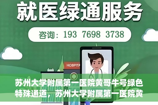 苏州大学附属第一医院黄哥牛号绿色特殊通道，苏州大学附属第一医院黄哥牛号，绿色特殊通道的守护力量