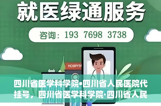 四川省医学科学院•四川省人民医院代挂号，四川省医学科学院·四川省人民医院代挂号服务详解