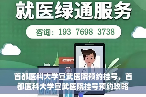 首都医科大学宣武医院预约挂号，首都医科大学宣武医院挂号预约攻略