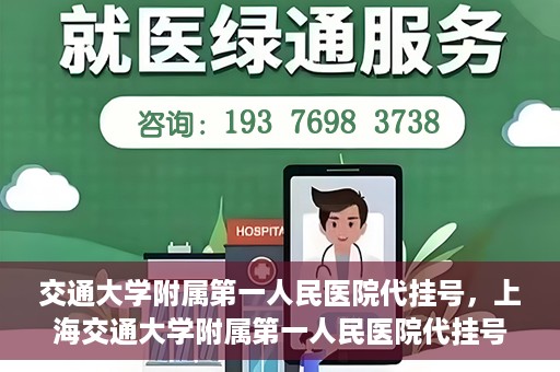 交通大学附属第一人民医院代挂号，上海交通大学附属第一人民医院代挂号服务详解